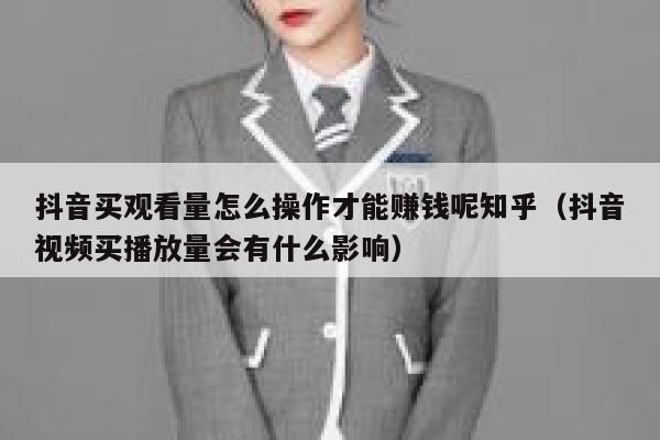 抖音买观看量怎么操作才能赚钱呢知乎(抖音视频买播放量会有什么影响) 第1张 抖音买观看量怎么操作才能赚钱呢知乎(抖音视频买播放量会有什么影响) 第1张