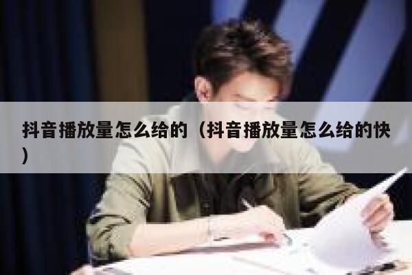 抖音播放量怎么给的（抖音播放量怎么给的快） 第1张