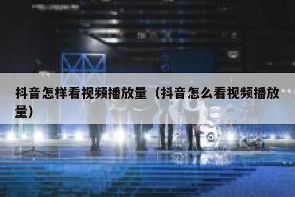 抖音怎样看视频播放量（抖音怎么看视频播放量） 第1张