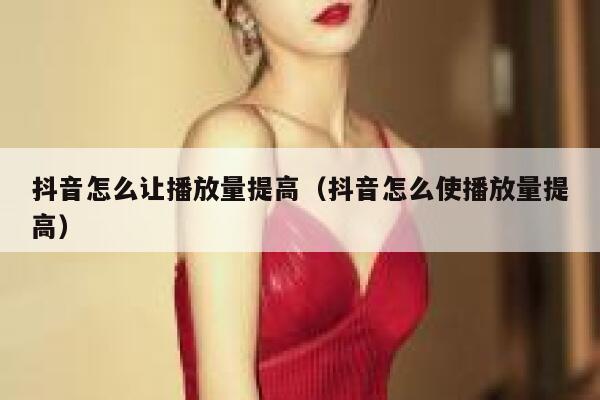 抖音怎么让播放量提高（抖音怎么使播放量提高） 第1张