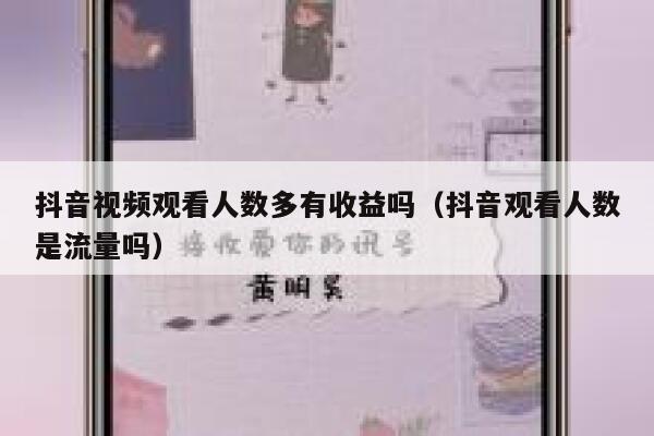 抖音视频观看人数多有收益吗（抖音观看人数是流量吗） 第1张