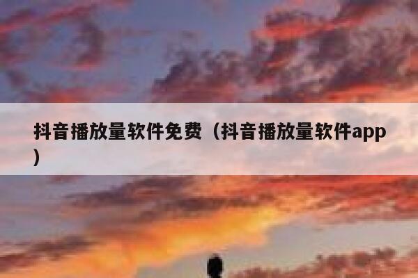 抖音播放量软件免费（抖音播放量软件app） 第1张