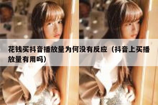 花钱买抖音播放量为何没有反应（抖音上买播放量有用吗） 第1张