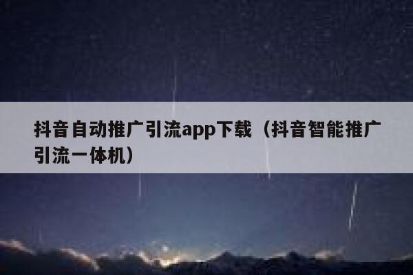 抖音自动推广引流app下载（抖音智能推广引流一体机） 第1张