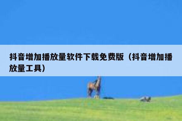 抖音增加播放量软件下载免费版(抖音增加播放量工具) 第1张 抖音增加播放量软件下载免费版(抖音增加播放量工具) 第1张