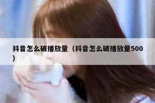 抖音怎么破播放量(抖音怎么破播放量500) 第1张 抖音怎么破播放量(抖音怎么破播放量500) 第1张