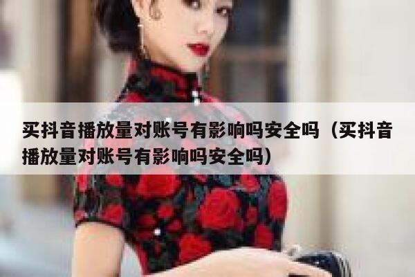 买抖音播放量对账号有影响吗安全吗（买抖音播放量对账号有影响吗安全吗） 第1张