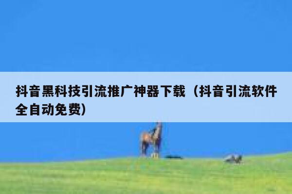 抖音黑科技引流推广神器下载(抖音引流软件全自动免费) 第1张 抖音黑科技引流推广神器下载(抖音引流软件全自动免费) 第1张