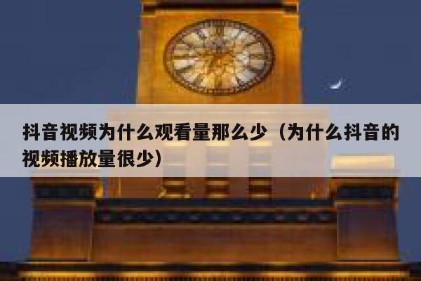 抖音视频为什么观看量那么少（为什么抖音的视频播放量很少） 第1张