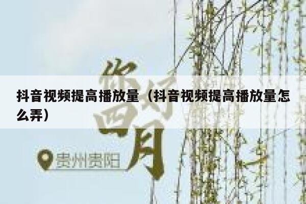 抖音视频提高播放量（抖音视频提高播放量怎么弄） 第1张