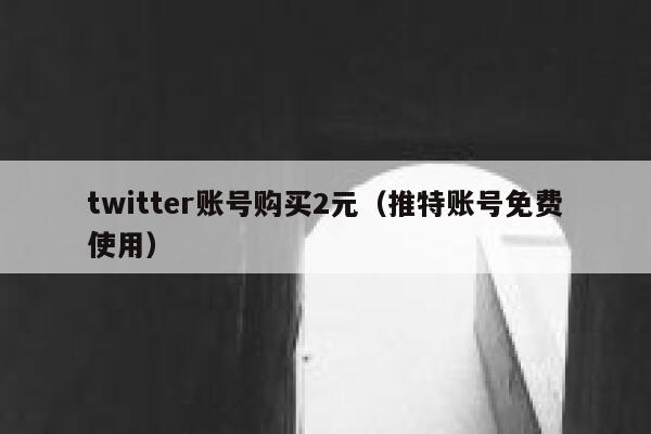 twitter账号购买2元(推特账号免费使用) 第1张 twitter账号购买2元(推特账号免费使用) 第1张