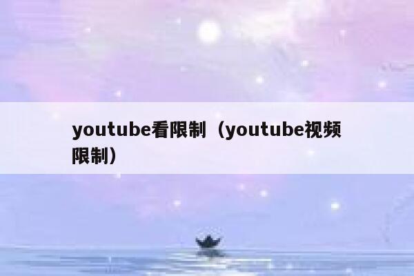 youtube看限制(youtube视频限制) 第1张 youtube看限制(youtube视频限制) 第1张