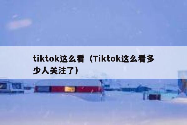 tiktok这么看（Tiktok这么看多少人关注了） 第1张
