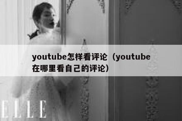 youtube怎样看评论（youtube在哪里看自己的评论） 第1张