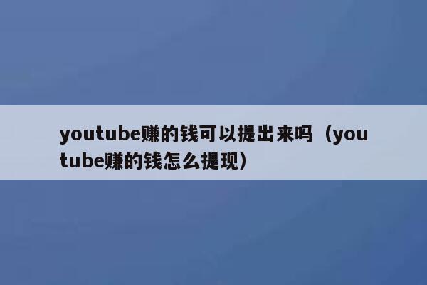 youtube赚的钱可以提出来吗(youtube赚的钱怎么提现) 第1张 youtube赚的钱可以提出来吗(youtube赚的钱怎么提现) 第1张
