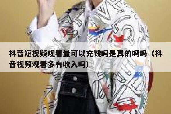 抖音短视频观看量可以充钱吗是真的吗吗(抖音视频观看多有收入吗) 第1张 抖音短视频观看量可以充钱吗是真的吗吗(抖音视频观看多有收入吗) 第1张