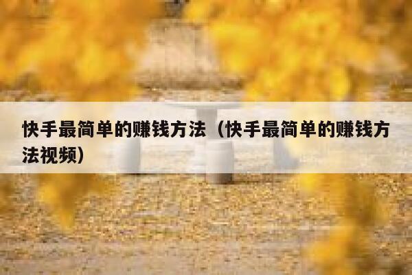 快手最简单的赚钱方法(快手最简单的赚钱方法视频) 第1张 快手最简单的赚钱方法(快手最简单的赚钱方法视频) 第1张