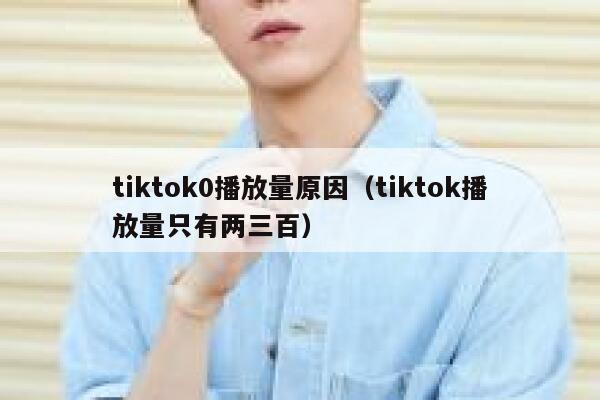 tiktok0播放量原因（tiktok播放量只有两三百） 第1张
