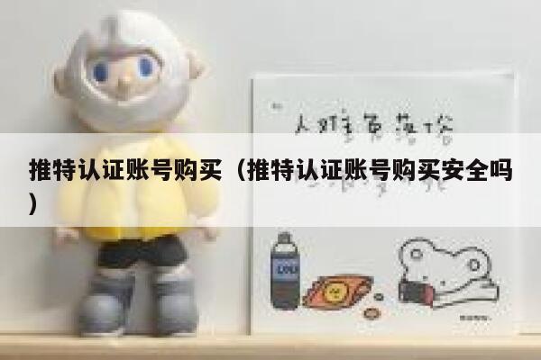 推特认证账号购买（推特认证账号购买安全吗） 第1张
