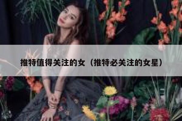 推特值得关注的女（推特必关注的女星） 第1张