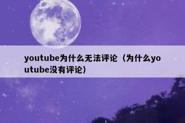 youtube为什么无法评论(为什么youtube没有评论) 第1张 youtube为什么无法评论(为什么youtube没有评论) 第1张