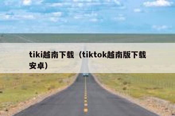 tiki越南下载（tiktok越南版下载安卓） 第1张