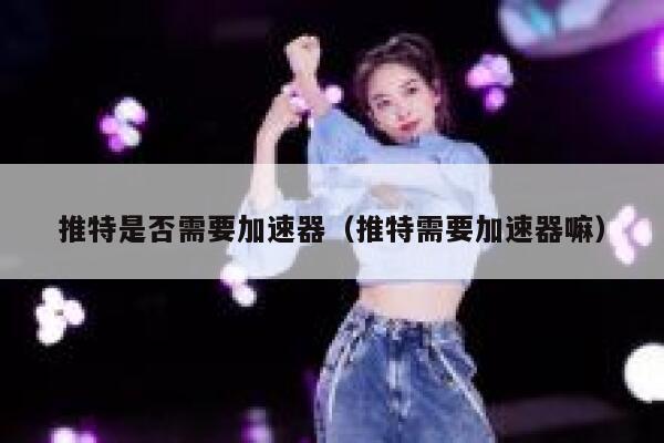 推特是否需要加速器（推特需要加速器嘛） 第1张