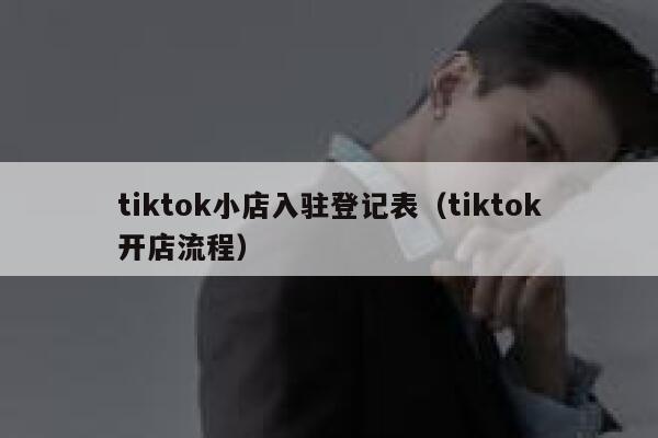 tiktok小店入驻登记表（tiktok开店流程） 第1张
