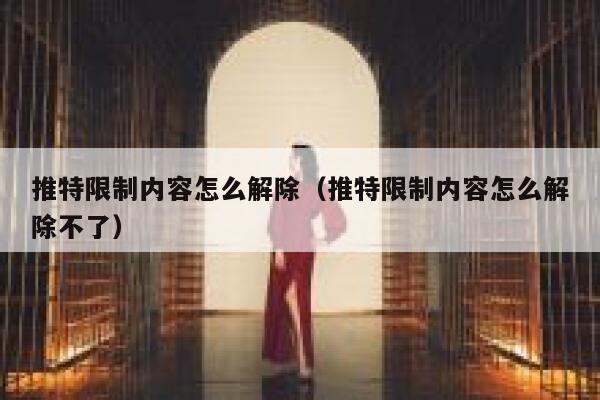 推特限制内容怎么解除（推特限制内容怎么解除不了） 第1张