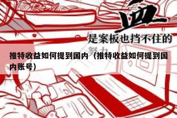 推特收益如何提到国内（推特收益如何提到国内账号） 第1张