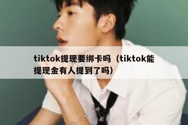 tiktok提现要绑卡吗（tiktok能提现金有人提到了吗） 第1张