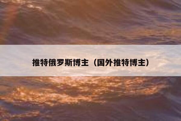 推特俄罗斯博主（国外推特博主） 第1张