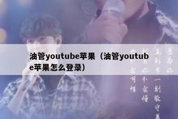 油管youtube苹果（油管youtube苹果怎么登录） 第1张