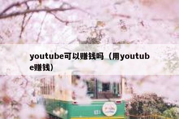 youtube可以赚钱吗（用youtube赚钱） 第1张