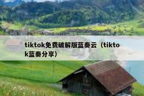 tiktok免费破解版蓝奏云(tiktok蓝奏分享) 第1张 tiktok免费破解版蓝奏云(tiktok蓝奏分享) 第1张