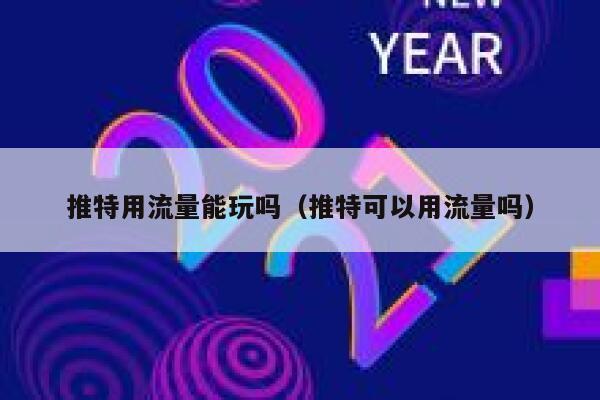 推特用流量能玩吗(推特可以用流量吗) 第1张 推特用流量能玩吗(推特可以用流量吗) 第1张