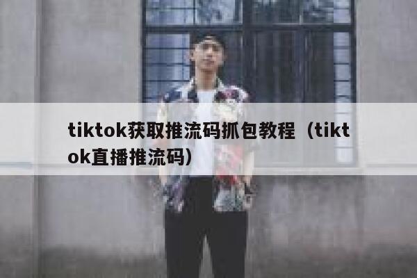 tiktok获取推流码抓包教程(tiktok直播推流码) 第1张 tiktok获取推流码抓包教程(tiktok直播推流码) 第1张