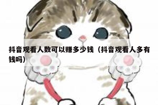 抖音观看人数可以赚多少钱（抖音观看人多有钱吗） 第1张