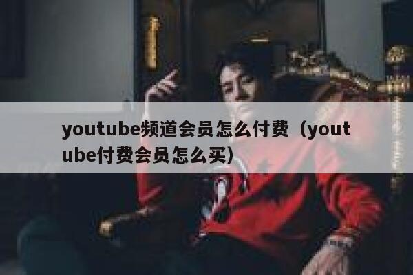youtube频道会员怎么付费（youtube付费会员怎么买） 第1张