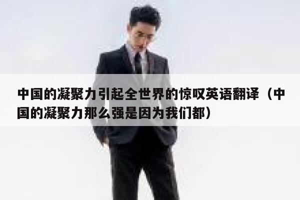 中国的凝聚力引起全世界的惊叹英语翻译(中国的凝聚力那么强是因为我们都) 第1张 中国的凝聚力引起全世界的惊叹英语翻译(中国的凝聚力那么强是因为我们都) 第1张