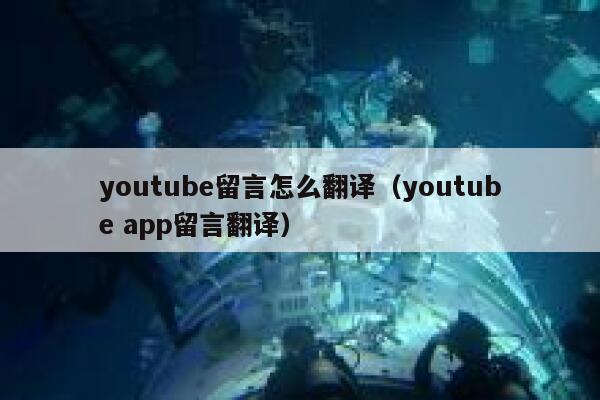 youtube留言怎么翻译（youtube app留言翻译） 第1张