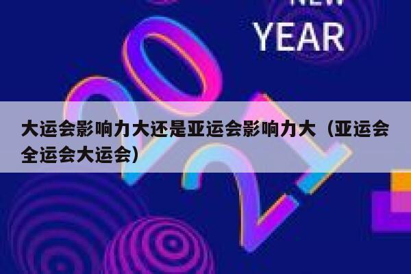大运会影响力大还是亚运会影响力大(亚运会全运会大运会) 第1张 大运会影响力大还是亚运会影响力大(亚运会全运会大运会) 第1张