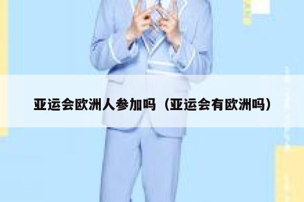 亚运会欧洲人参加吗(亚运会有欧洲吗) 第1张 亚运会欧洲人参加吗(亚运会有欧洲吗) 第1张