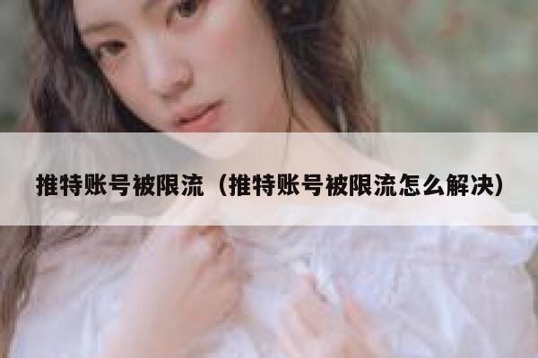 推特账号被限流（推特账号被限流怎么解决） 第1张