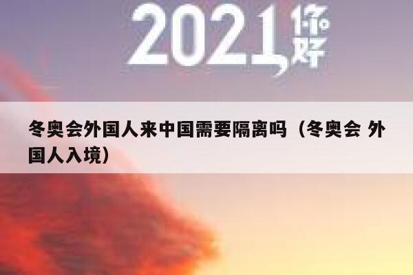 冬奥会外国人来中国需要隔离吗（冬奥会 外国人入境） 第1张