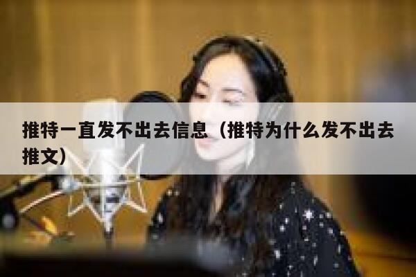 推特一直发不出去信息(推特为什么发不出去推文) 第1张 推特一直发不出去信息(推特为什么发不出去推文) 第1张