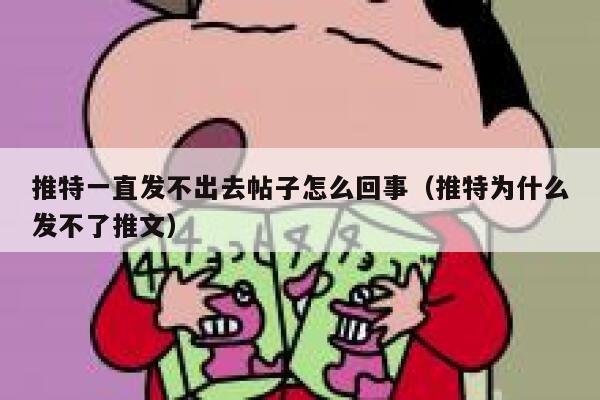 推特一直发不出去帖子怎么回事（推特为什么发不了推文） 第1张