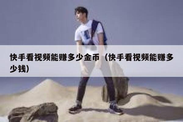 快手看视频能赚多少金币（快手看视频能赚多少钱） 第1张