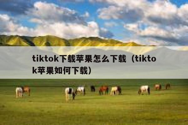 tiktok下载苹果怎么下载(tiktok苹果如何下载) 第1张 tiktok下载苹果怎么下载(tiktok苹果如何下载) 第1张
