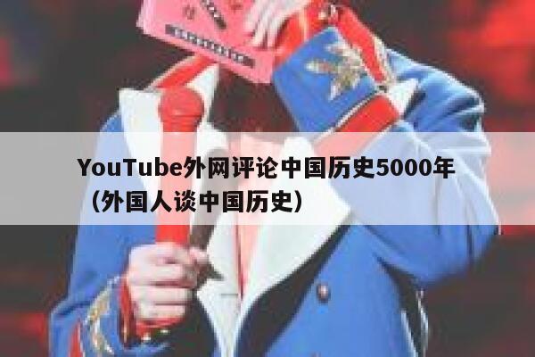 YouTube外网评论中国历史5000年（外国人谈中国历史） 第1张
